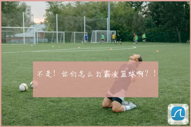 不是！你们怎么打霸凌篮球啊？！