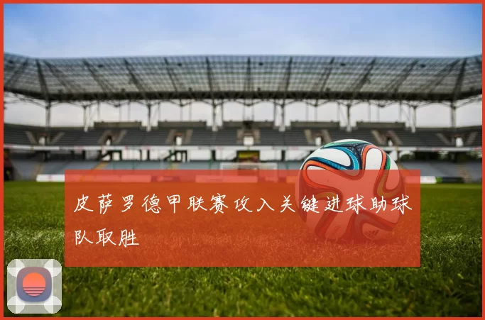 皮萨罗德甲联赛攻入关键进球助球队取胜