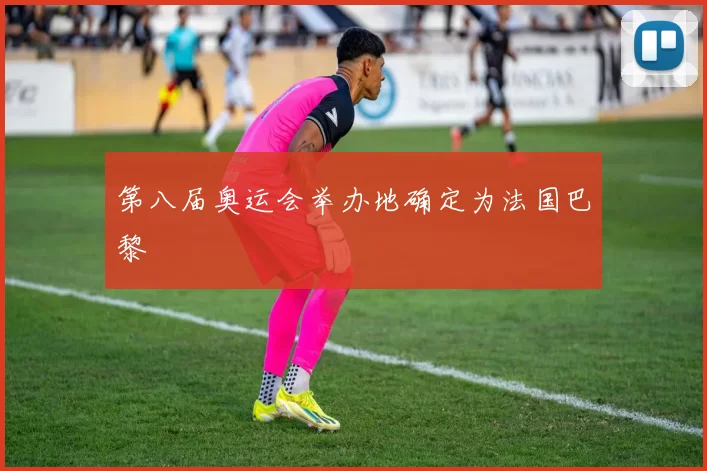 第八届奥运会举办地确定为法国巴黎