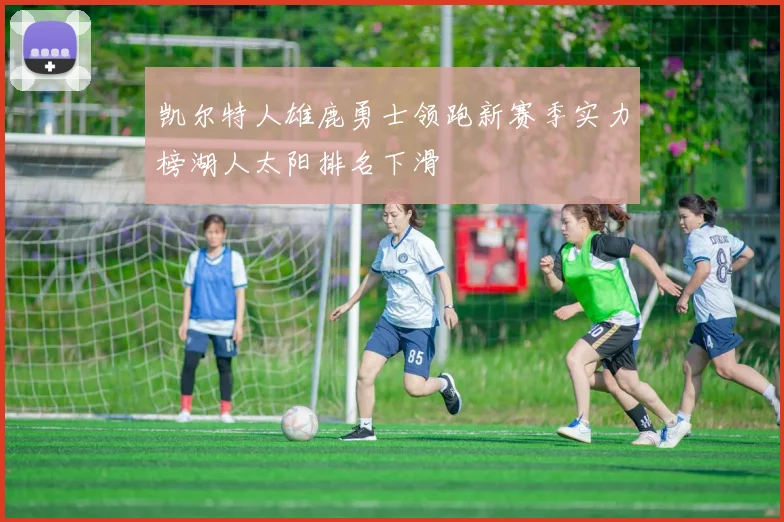 凯尔特人雄鹿勇士领跑新赛季实力榜湖人太阳排名下滑