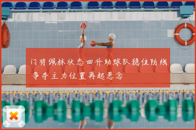 门将佩林状态回升助球队稳住防线 争夺主力位置再起悬念